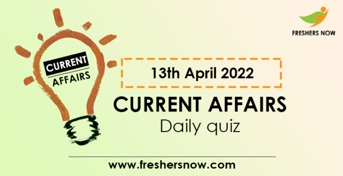 13th April 2022 Current Affairs Quiz