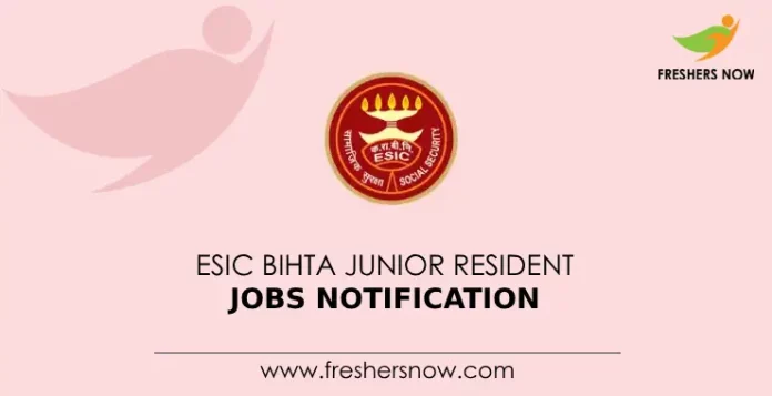 ESIC Bihta Junior Resident Jobs Notification