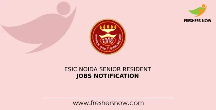 ESIC Noida Senior Resident Jobs Notification