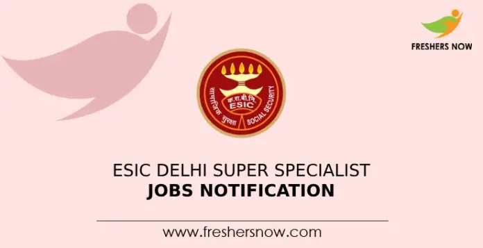 ESIC Delhi Super Specialist Jobs Notification