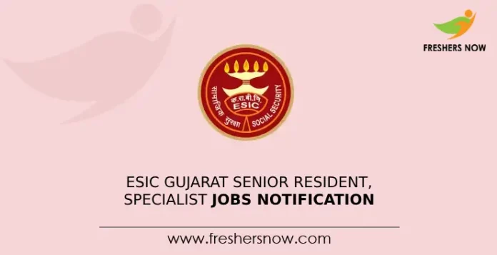 ESIC Gujarat Senior Resident, Specialist Jobs Notification