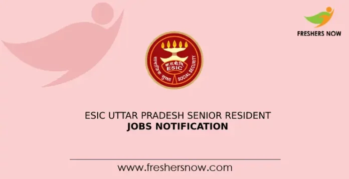 ESIC Uttar Pradesh Senior Resident Jobs Notification
