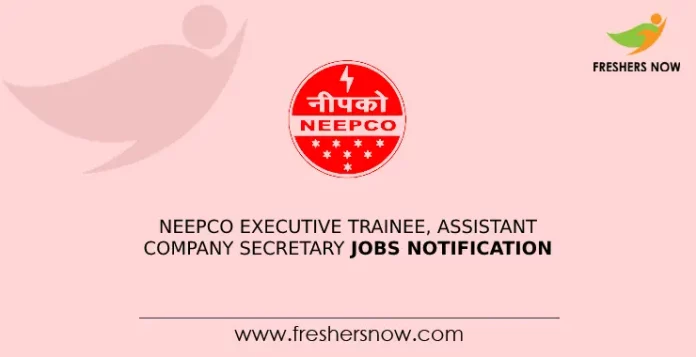 NEEPCO Executive Trainee, Assistant Company Secretary Jobs Notification