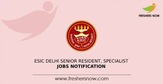ESIC Delhi Senior Resident, Specialist Jobs Notification