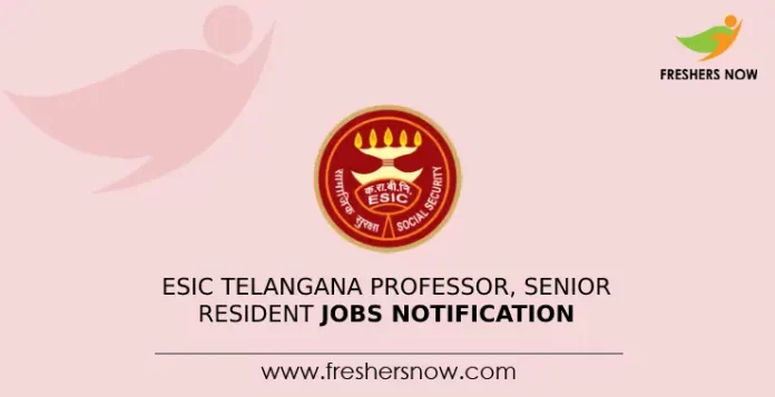 ESIC Telangana Professor, Senior Resident Jobs Notification