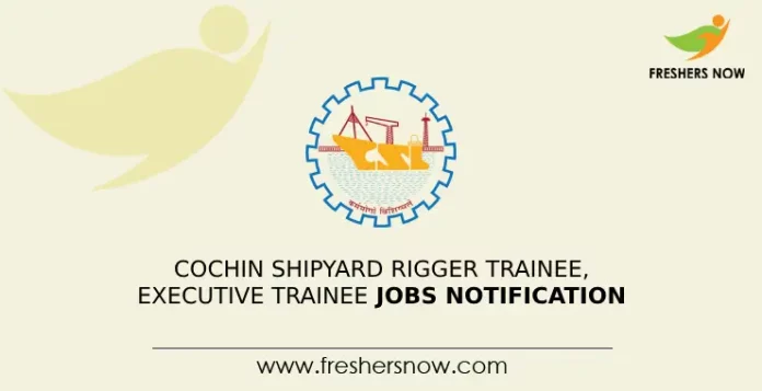 Cochin Shipyard Rigger Trainee, Executive Trainee Jobs Notification