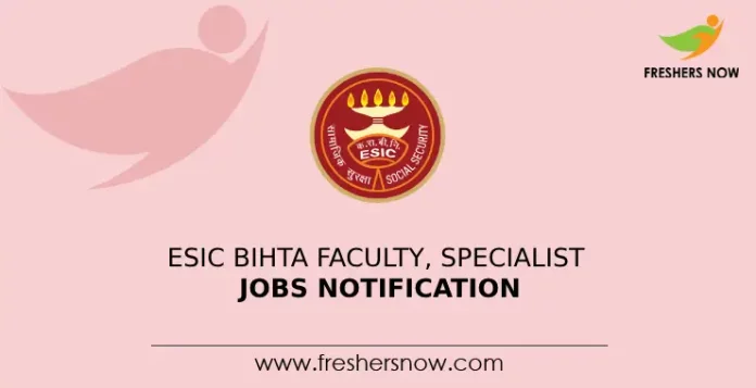 ESIC Bihta Faculty, Specialist Jobs Notification