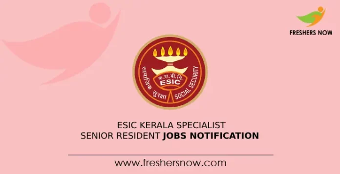 ESIC Kerala Specialist, Senior Resident Jobs Notification