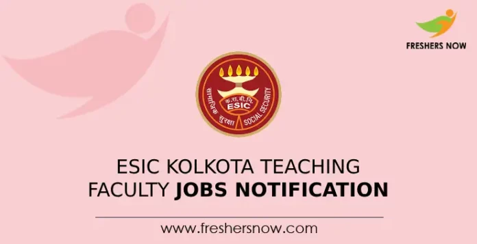 ESIC Kolkata Teaching Faculty Jobs Notification