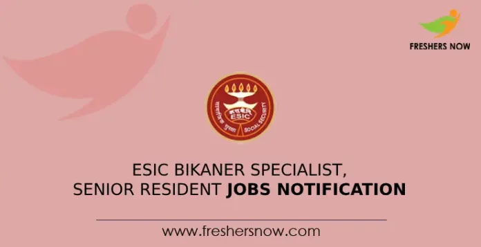 ESIC Bikaner Specialist, Senior Resident Jobs Notification