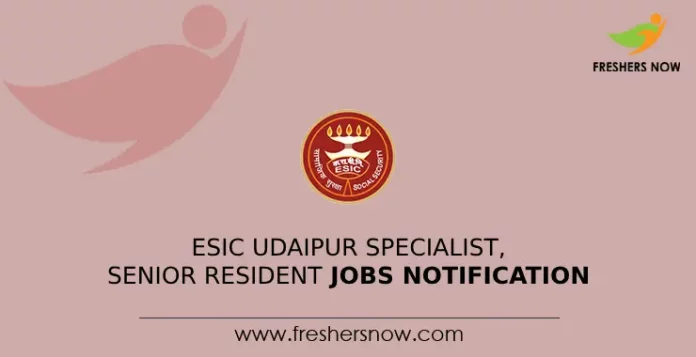 ESIC Udaipur specialist, senior resident Jobs Notification