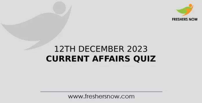 12th December 2023 Current Affairs Quiz