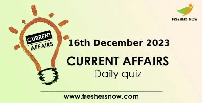 16th December 2023 Current Affairs Daily Quiz