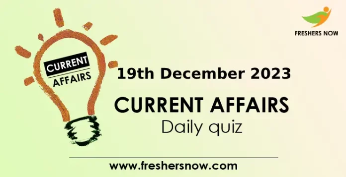 19th December 2023 Current Affairs Daily Quiz