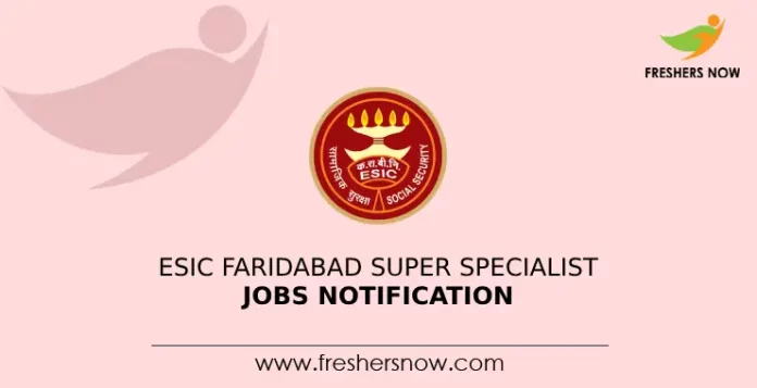 ESIC Faridabad Super Specialist Jobs Notification