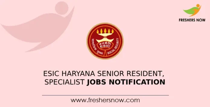 ESIC Haryana Senior Resident, Specialist Jobs Notification