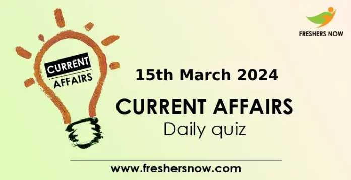 15th March 2024 Current Affairs Daily Quiz