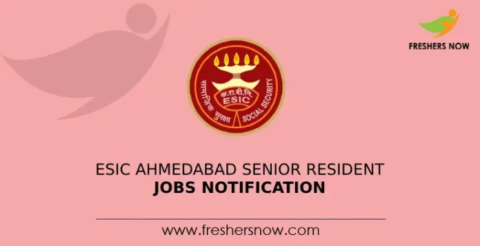 ESIC Ahmedabad Senior Resident Jobs Notification