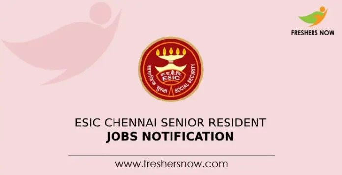 ESIC Chennai Senior Resident Jobs Notification