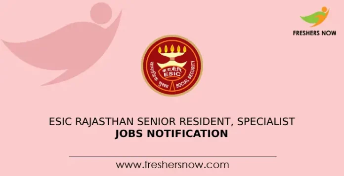 ESIC Rajasthan Senior Resident, Specialist Jobs Notification