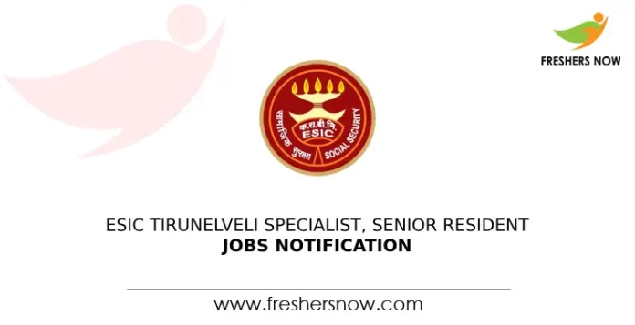 ESIC Tirunelveli Specialist, Senior Resident Jobs Notification