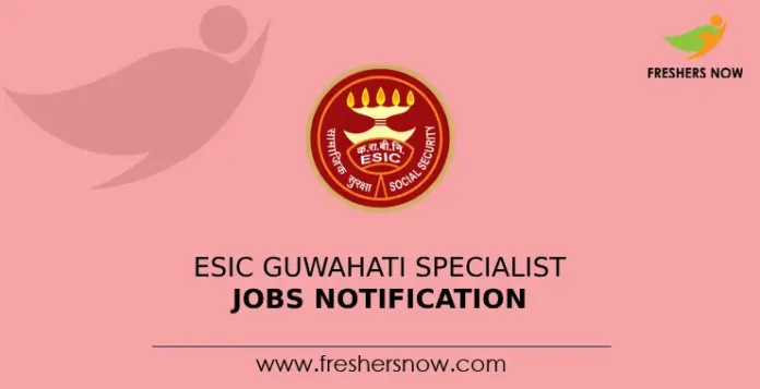 ESIC Guwahati Specialist Jobs Notification