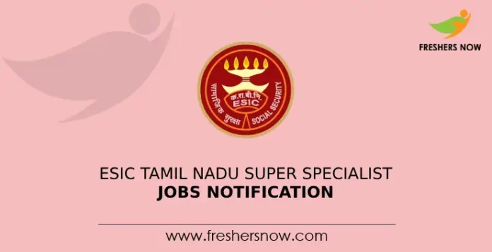 ESIC Tamil Nadu Super Specialist Jobs Notification