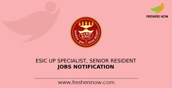 ESIC UP Specialist, Senior Resident Jobs Notification