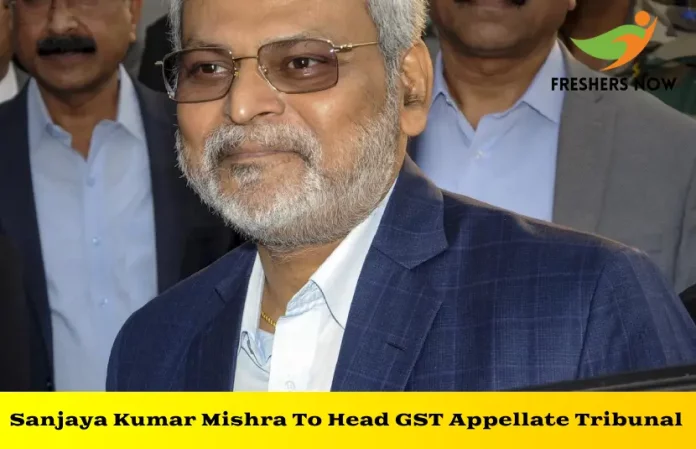Sanjaya Kumar Mishra To Head GST Appellate Tribunal