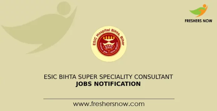 ESIC Bihta Super Speciality Consultant Jobs Notification
