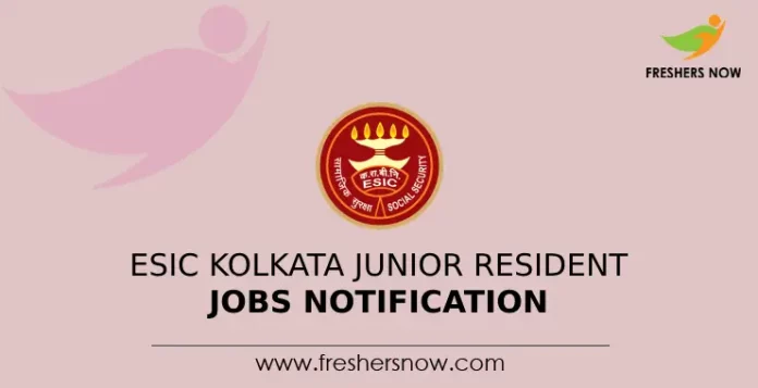 ESIC Kolkata Junior Resident Jobs Notification