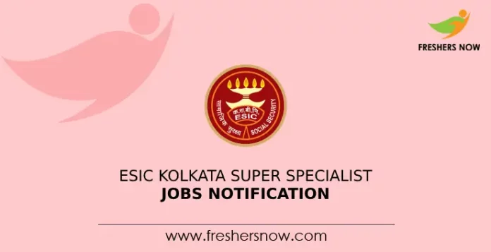 ESIC Kolkata Super Specialist Jobs Notification