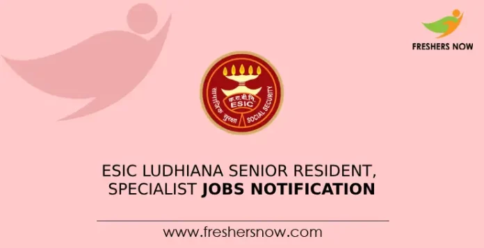 ESIC Ludhiana Senior Resident, Specialist Jobs Notification