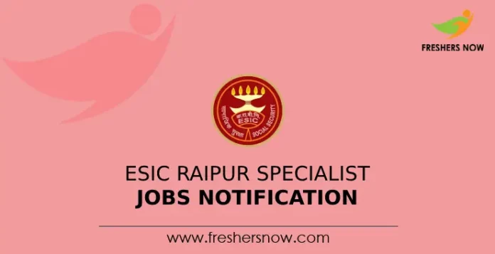 ESIC Raipur Specialist Jobs Notification