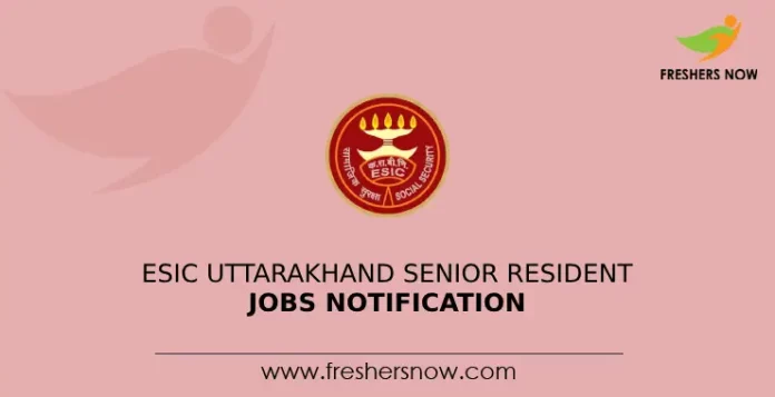 ESIC Uttarakhand Senior Resident Jobs Notification