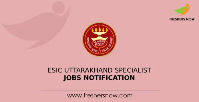 ESIC Uttarakhand Specialist Jobs Notification