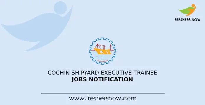 Cochin Shipyard Executive Trainee Jobs Notification